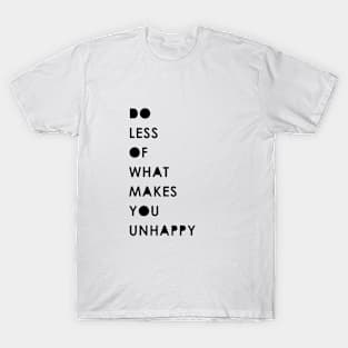 Do less of what makes you unhappy T-Shirt